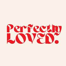 We Are All “Perfectly Loved”